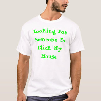 Suchen jemand, um meine Maus anzuklicken T-Shirt