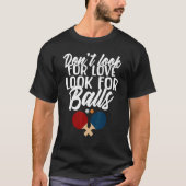 Suchen Sie nicht nach Liebe für Balls Table Tennis T-Shirt (Vorderseite)