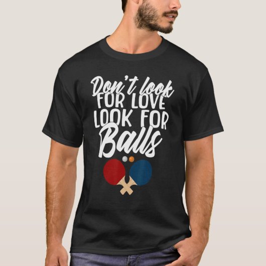 Suchen Sie nicht nach Liebe für Balls Table Tennis T-Shirt (Vorderseite)