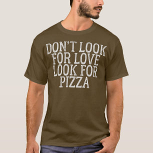 Suchen Sie nicht nach Liebe nach Pizza 510 T-Shirt