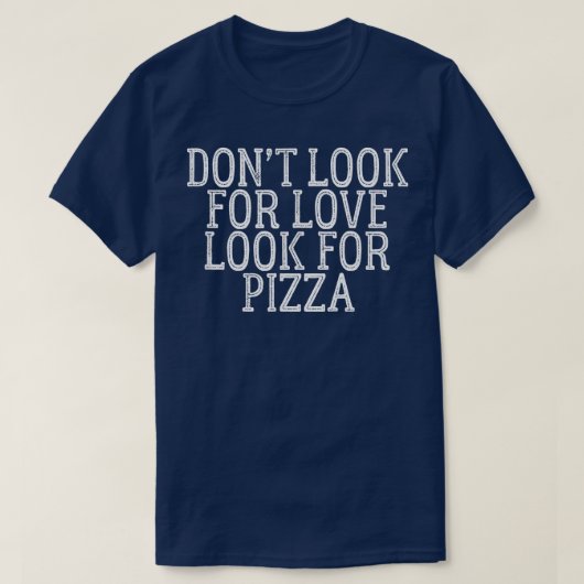 Suchen Sie nicht nach Liebe nach Pizza 511 T-Shirt (Design vorne)