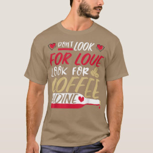 Suchen Sie nicht nach Liebe, suchen Sie nach Kaffe T-Shirt