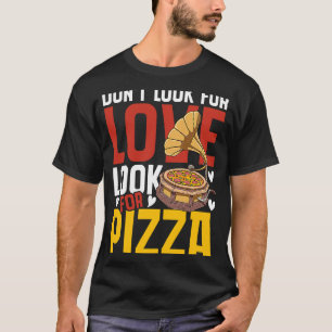 Sucht nicht nach Liebe für Pizza T-Shirt