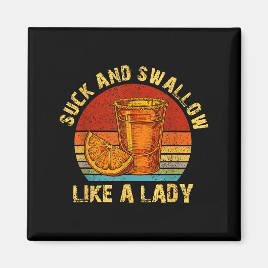 Suck And Swallow Like A Lady Raunchy Tequila Funny Magnet (Vorne)