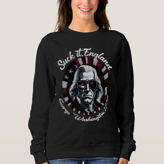 Suck It England Cool George Washington 4th of July Sweatshirt (Vorderseite)