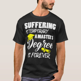 Suffering is Temporary A Masters Degree is Forever T-Shirt