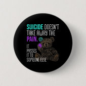Suicide Doesn't Take Away The Pain Suicide Awarene Button (Vorderseite)