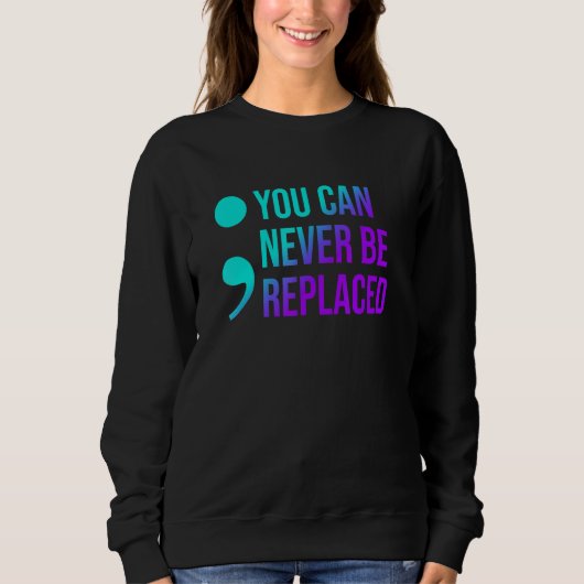 Suicide Prevention You Can Never Be Replaced Aware Sweatshirt (Vorderseite)