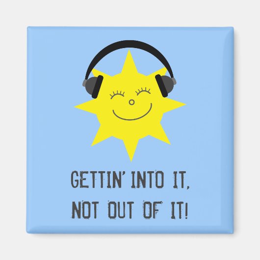 Sun hört Musik GETTIN' INTO IT-Magnet Magnet (Vorne)