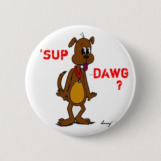 'SUP DAWG? Doggy Button (Vorderseite)