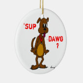 'SUP DAWG? Doggy Ornament (Rechts)