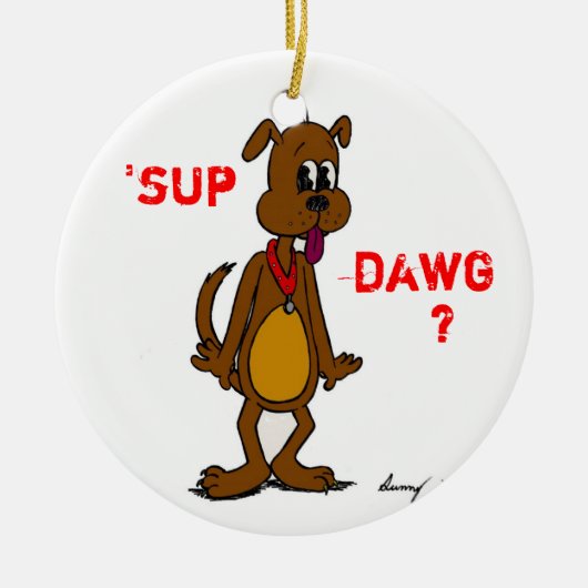 'SUP DAWG? Doggy Ornament (Vorne)