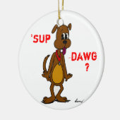 'SUP DAWG? Doggy Ornament (Links)