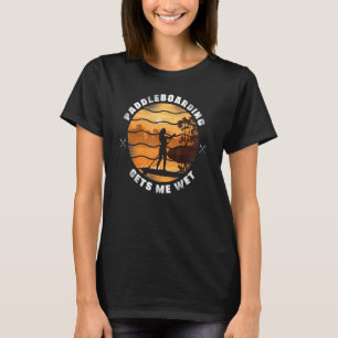 Sup Paddleboard Paddleboarding's Me Wet Girl Su T-Shirt