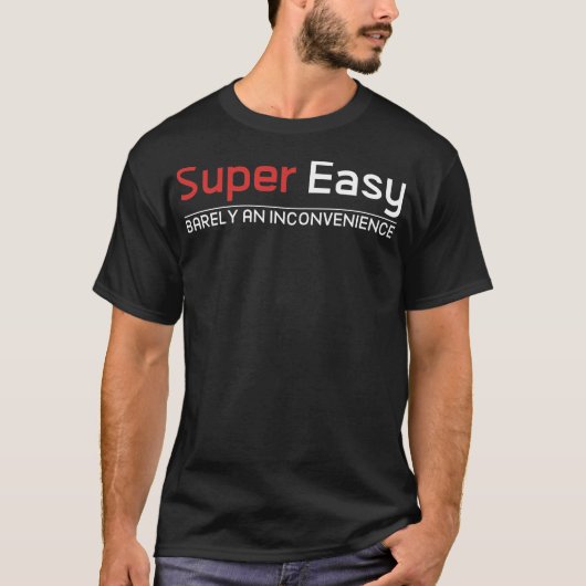 Super Easy Barely An Inconvenience T-Shirt (Vorderseite)