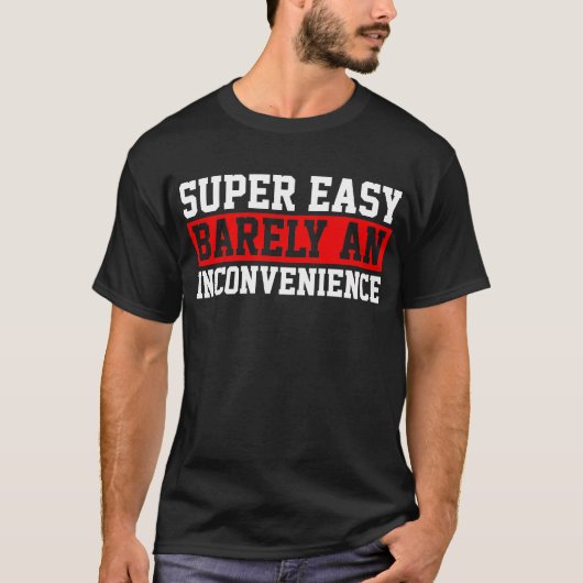 Super Easy Barely An Inconvenience T-Shirt (Vorderseite)