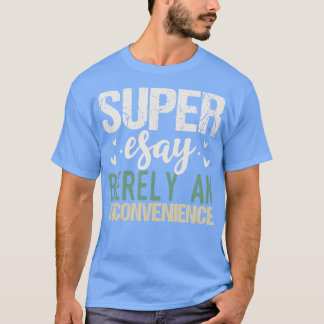 Super Easy ist selten eine Unannehmlichkeit T-Shirt
