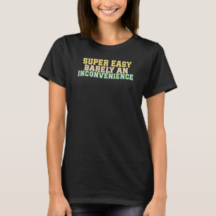 Super einfach, selten eine Unannehmlichkeit T-Shirt