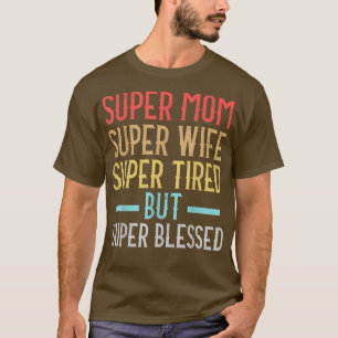 Super Mama Super Ehefrau Super Tired aber Super ge T-Shirt