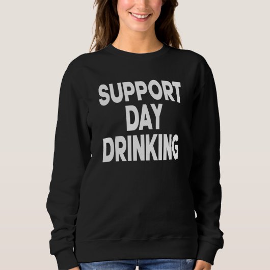 Support Day Drinking Women Drinking St Patricks Be Sweatshirt (Vorderseite)