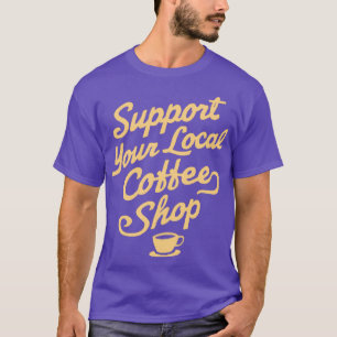 Support für Ihren lokalen Kaffee-Shop T-Shirt