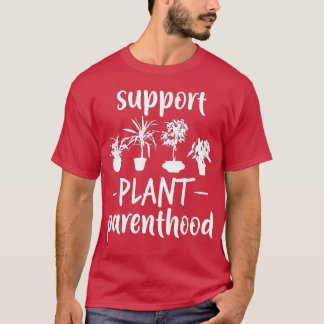 Support Plant Parenthood Vegan Gift Funny Plant T-Shirt