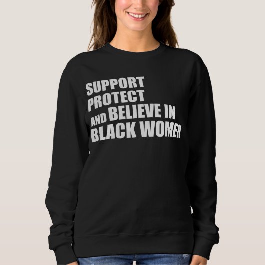 Support Protect And Believe In Black Women Apparel Sweatshirt (Vorderseite)