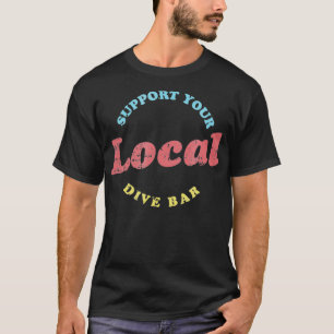 Support Your Local Dive Bar  Local Bartender T-Shirt