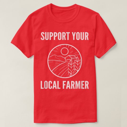 Support Your Local Farmer Farm Advocate  T-Shirt (Design vorne)