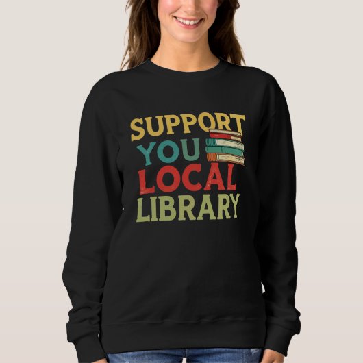 Support Your Local Library Book Readers Lovers Sweatshirt (Vorderseite)