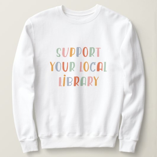 Support Your Local Library Sweatshirt (Design vorne)
