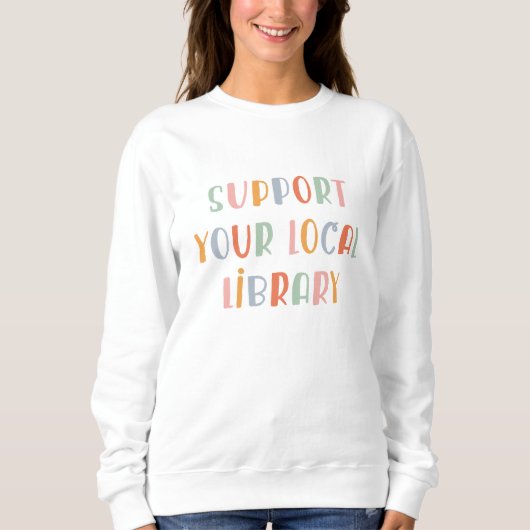 Support Your Local Library Sweatshirt (Vorderseite)