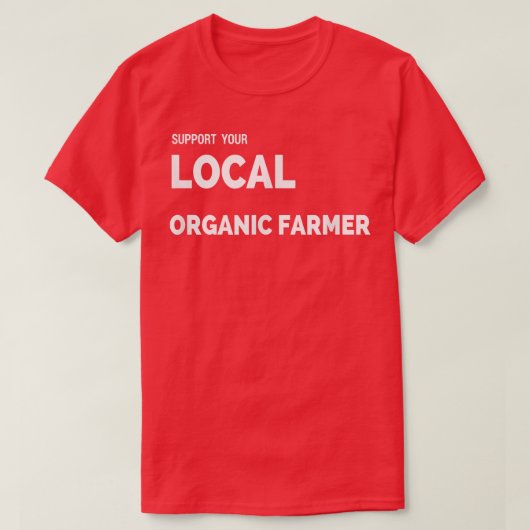 Support Your Local Organic Farmer T s T-Shirt (Design vorne)
