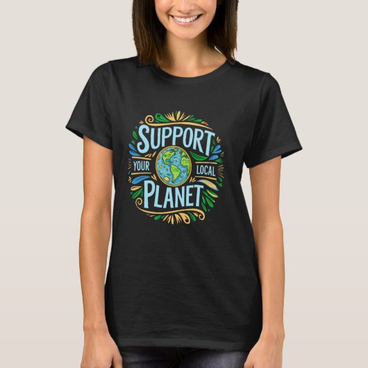 Support Your Local Planet, Save Earth Day, Choose T-Shirt (Vorderseite)