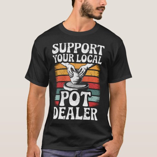 Support Your Local Pot Dealer Funny Clay Pottery W T-Shirt (Vorderseite)