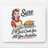 Sure I'll Just Cook For All You Holes Funny Thanks Mousepad (Vorne)