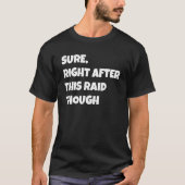 Sure Right After This Raid Though Funny Gamer Gift T-Shirt (Vorderseite)