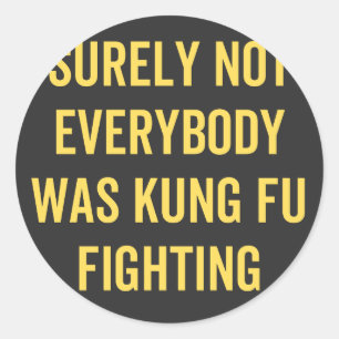 Surely Not Everybody Was Kung Fu Fighting Runder Aufkleber