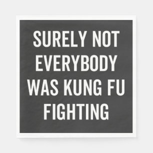 Surely Not Everybody Was Kung Fu Fighting Serviette