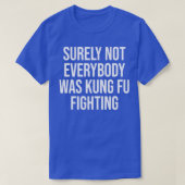 Surely Not everybody Was kung fu fighting T-Shirt (Design vorne)