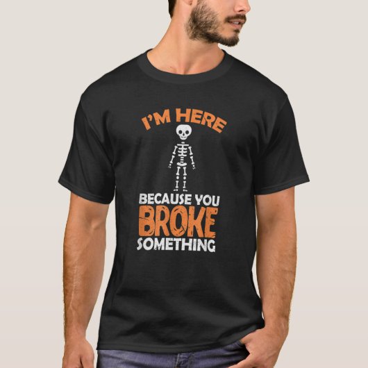 Surgeon Skeleton I'm Here Because You Broke Someth T-Shirt (Vorderseite)