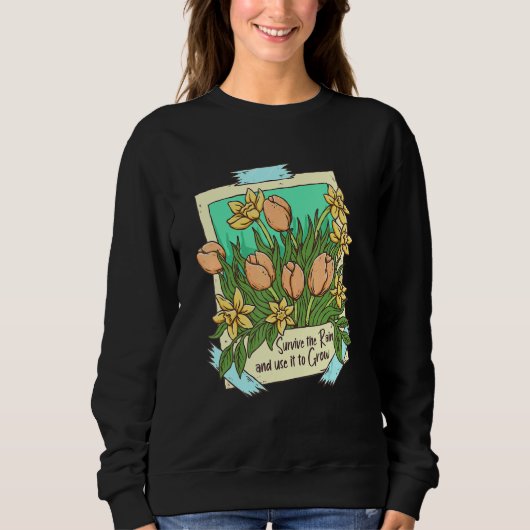 Survive the Rain Flowers Plant Motivational Inspir Sweatshirt (Vorderseite)