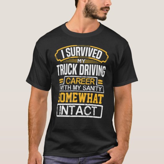 Survived Truck Driving Career Intact Retired Truck T-Shirt (Vorderseite)