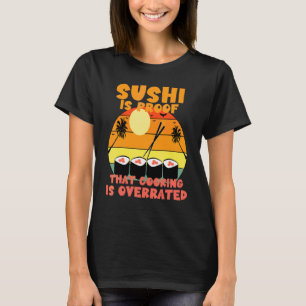 Sushi beweist, dass das Kochen überbewertet ist T-Shirt