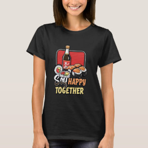 Sushi Lover - Soy Happy Together Sushi Pun T-Shirt