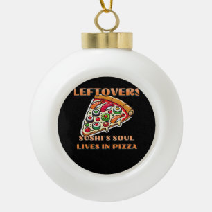 Sushi Pizza Art - Leftovers sind für Quitters Club Keramik Kugel-Ornament