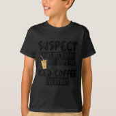 Suspect Claims Shes Broke But Stops For Iced Coffe T-Shirt (Vorderseite)