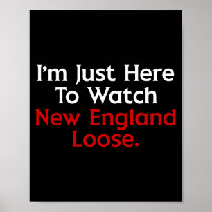 Süß, ich bin nur hier, um New England verlieren zu Poster