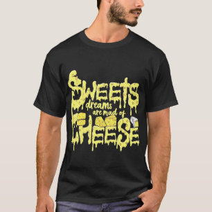 Süße Träume werden aus Käse gemacht T-Shirt