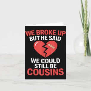 Süße Trennung, aber er sagte, wir könnten Cousins  Karte